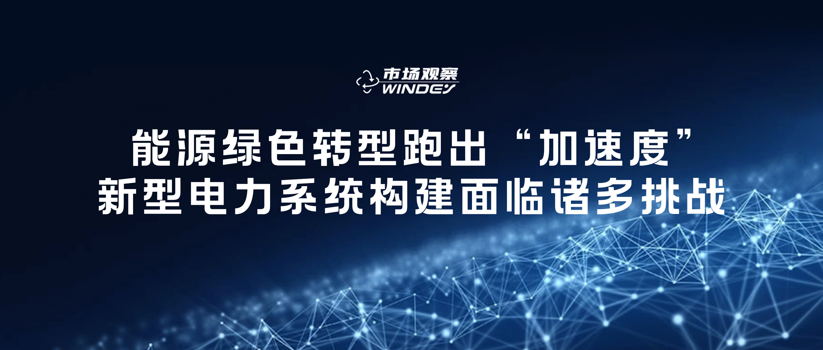 【市场观察】 能源绿色转型跑出&ldquo;加速度&rdquo;，新型电力系统构建面临诸多挑战
